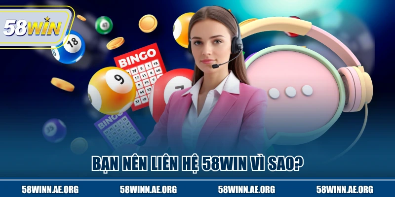 Lý do bạn nên liên hệ 58WIN khi cần