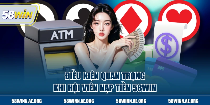 Điều kiện quan trọng khi hội viên nạp tiền 58WIN